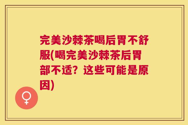 完美沙棘茶喝后胃不舒服(喝完美沙棘茶后胃部不适？这些可能是原因)