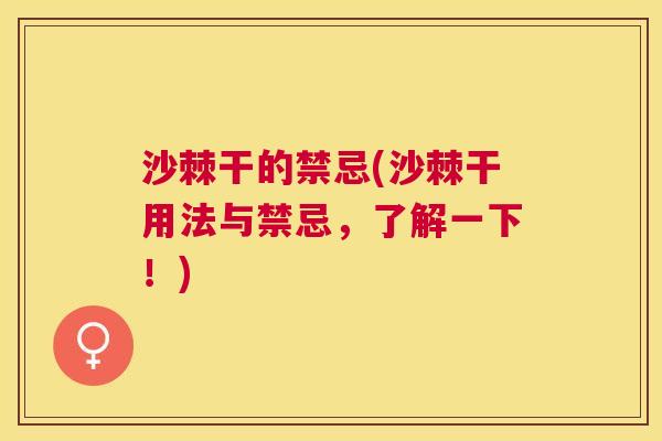 沙棘干的禁忌(沙棘干用法与禁忌，了解一下！)