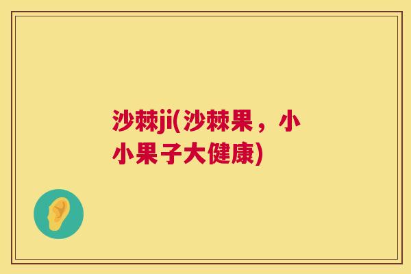 沙棘ji(沙棘果，小小果子大健康)
