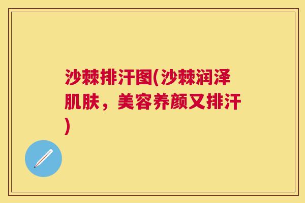 沙棘排汗图(沙棘润泽肌肤，美容养颜又排汗)