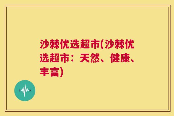 沙棘优选超市(沙棘优选超市：天然、健康、丰富)