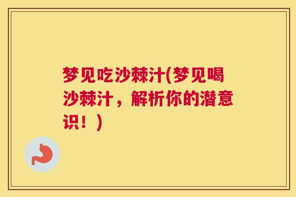 梦见吃沙棘汁(梦见喝沙棘汁，解析你的潜意识！)