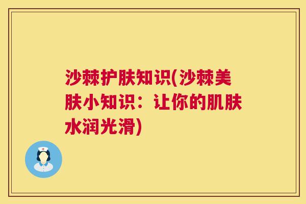 沙棘护肤知识(沙棘美肤小知识：让你的肌肤水润光滑)