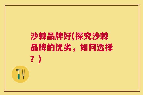 沙棘品牌好(探究沙棘品牌的优劣，如何选择？)