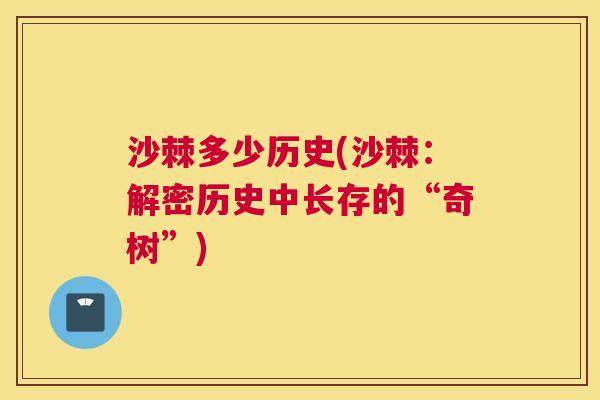 沙棘多少历史(沙棘：解密历史中长存的“奇树”)