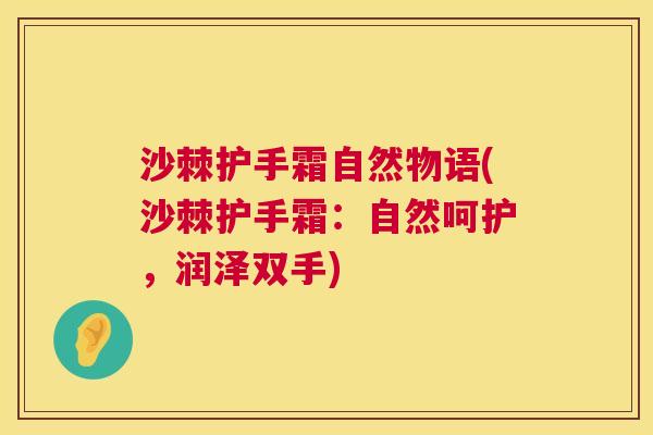 沙棘护手霜自然物语(沙棘护手霜：自然呵护，润泽双手)