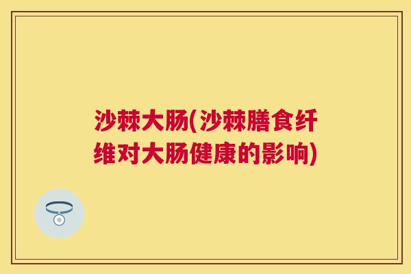 沙棘大肠(沙棘膳食纤维对大肠健康的影响)