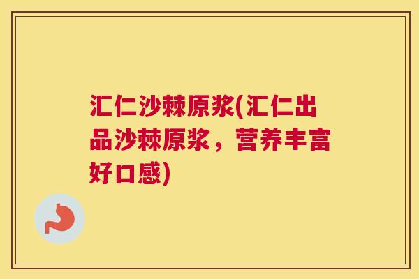 汇仁沙棘原浆(汇仁出品沙棘原浆，营养丰富好口感)