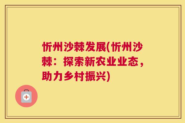 忻州沙棘发展(忻州沙棘：探索新农业业态，助力乡村振兴)