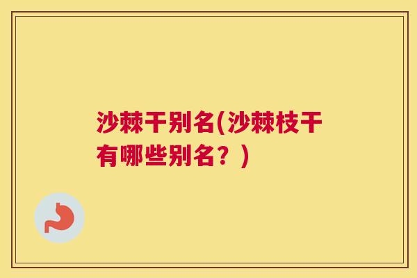 沙棘干别名(沙棘枝干有哪些别名？)