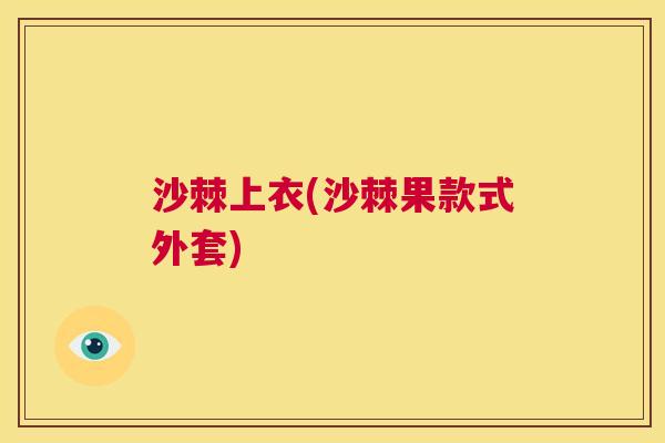沙棘上衣(沙棘果款式外套)