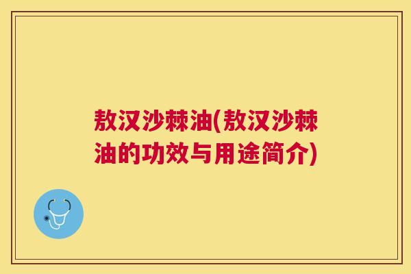 敖汉沙棘油(敖汉沙棘油的功效与用途简介)