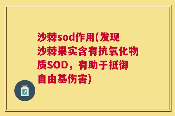 沙棘sod作用(发现沙棘果实含有抗氧化物质SOD，有助于抵御自由基伤害)