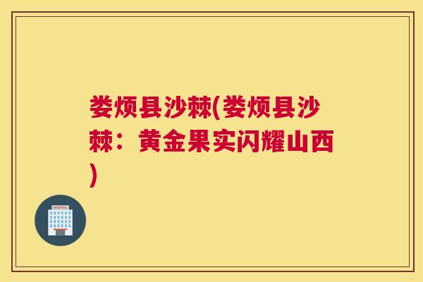 娄烦县沙棘(娄烦县沙棘：黄金果实闪耀山西)