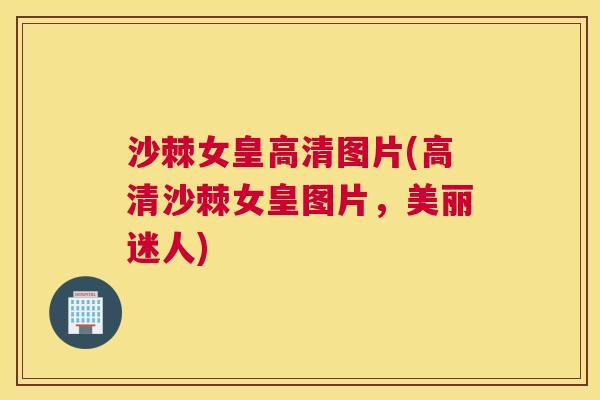 沙棘女皇高清图片(高清沙棘女皇图片，美丽迷人)