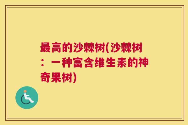 最高的沙棘树(沙棘树：一种富含维生素的神奇果树)