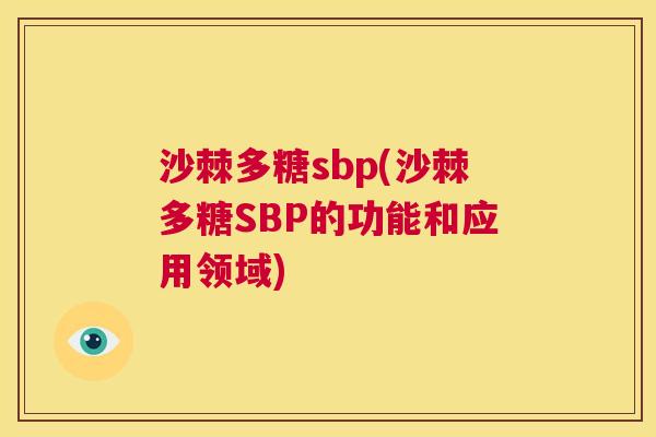 沙棘多糖sbp(沙棘多糖SBP的功能和应用领域)