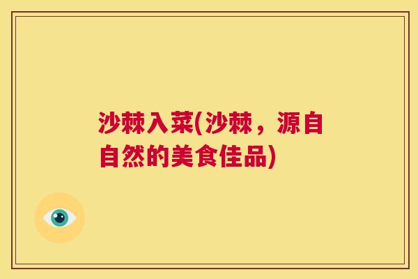 沙棘入菜(沙棘，源自自然的美食佳品)