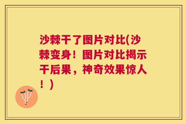 沙棘干了图片对比(沙棘变身！图片对比揭示干后果，神奇效果惊人！)