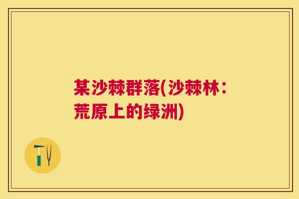某沙棘群落(沙棘林:荒原上的绿洲) 某沙棘群落(沙棘林:荒原上的绿洲)