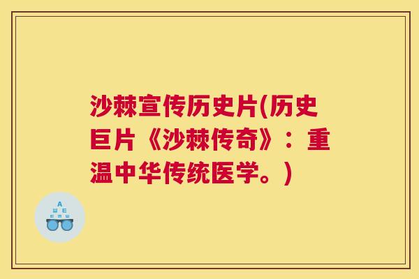沙棘宣传历史片(历史巨片《沙棘传奇》：重温中华传统医学。)