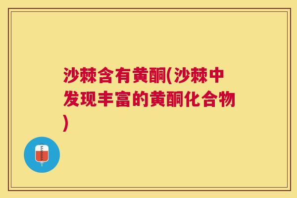 沙棘含有黄酮(沙棘中发现丰富的黄酮化合物)