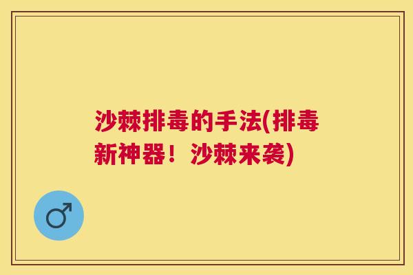 沙棘排毒的手法(排毒新神器！沙棘来袭)