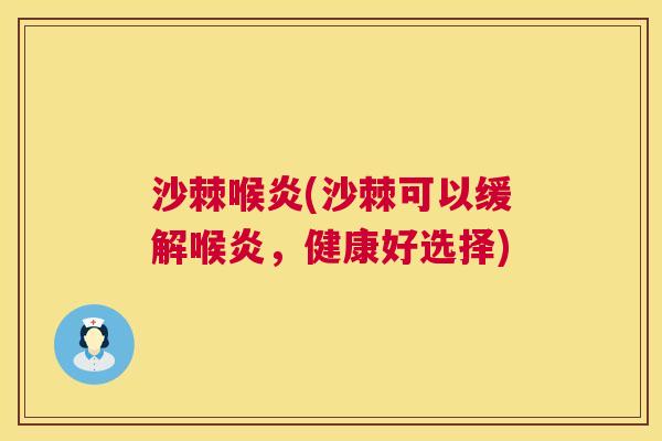 沙棘喉炎(沙棘可以缓解喉炎，健康好选择)