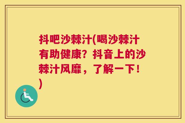 抖吧沙棘汁(喝沙棘汁有助健康？抖音上的沙棘汁风靡，了解一下！)