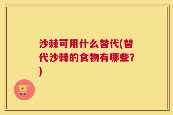 沙棘可用什么替代(替代沙棘的食物有哪些？)