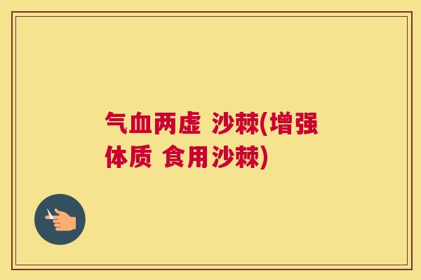 气血两虚 沙棘(增强体质 食用沙棘)