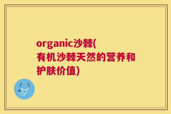 organic沙棘(有机沙棘天然的营养和护肤价值)