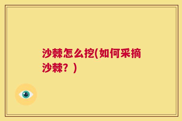沙棘怎么挖(如何采摘沙棘？)
