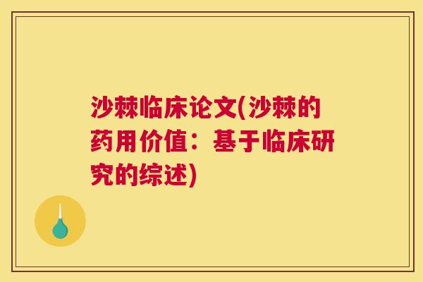 沙棘临床论文(沙棘的药用价值：基于临床研究的综述)