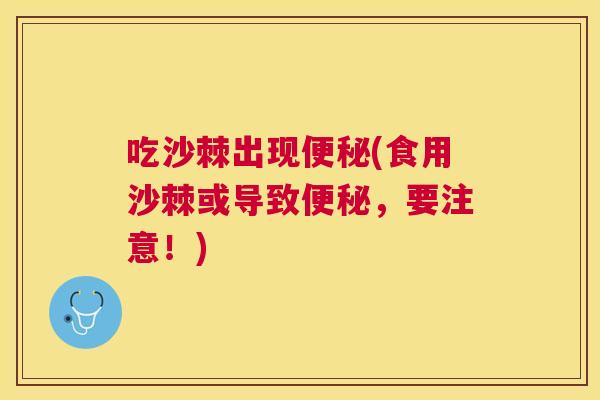 吃沙棘出现便秘(食用沙棘或导致便秘，要注意！)