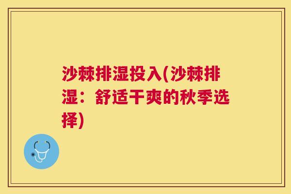 沙棘排湿投入(沙棘排湿：舒适干爽的秋季选择)