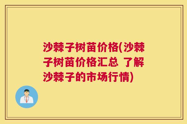 沙棘子树苗价格(沙棘子树苗价格汇总 了解沙棘子的市场行情)