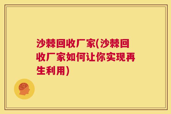 沙棘回收厂家(沙棘回收厂家如何让你实现再生利用)