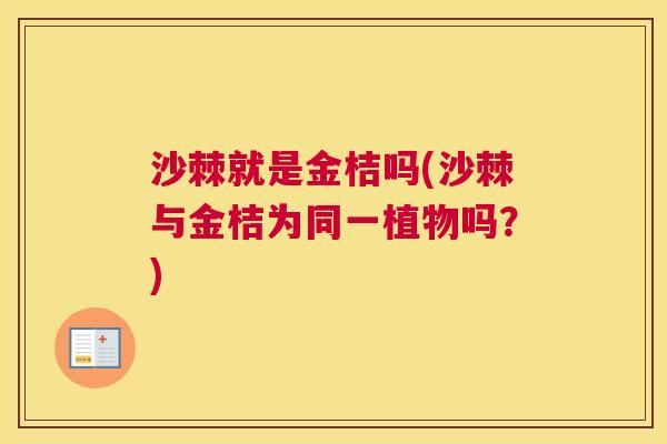 沙棘就是金桔吗(沙棘与金桔为同一植物吗？)