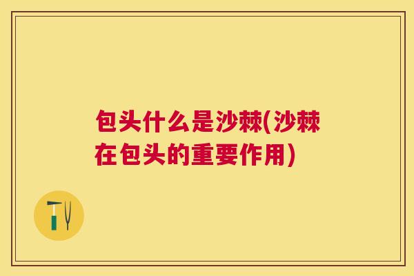 包头什么是沙棘(沙棘在包头的重要作用)