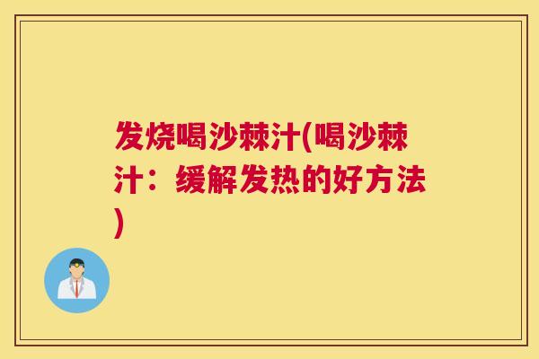 发烧喝沙棘汁(喝沙棘汁：缓解发热的好方法)