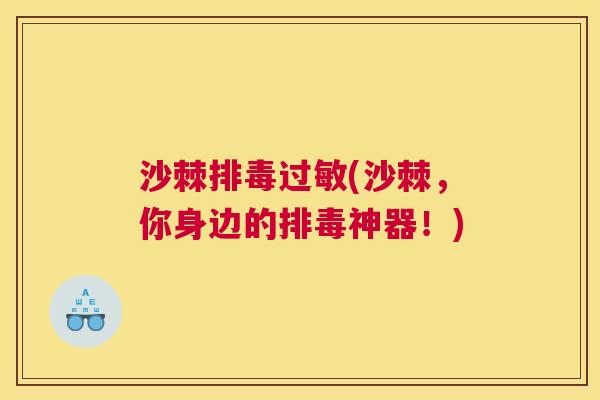 沙棘排毒过敏(沙棘，你身边的排毒神器！)