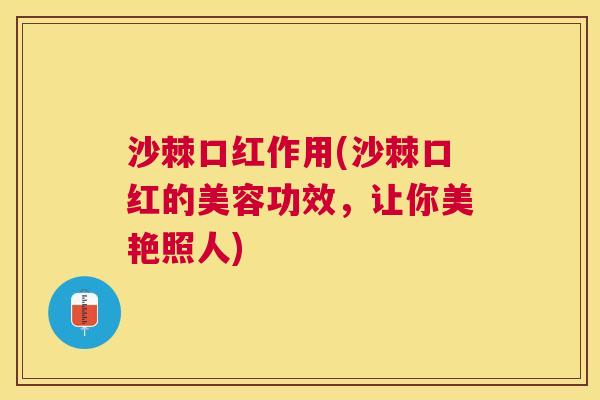 沙棘口红作用(沙棘口红的美容功效，让你美艳照人)