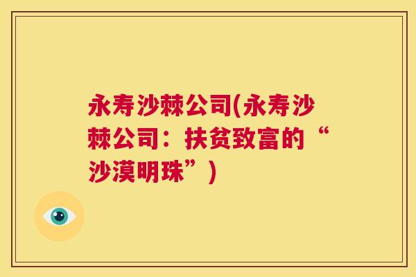 永寿沙棘公司(永寿沙棘公司：扶贫致富的“沙漠明珠”)