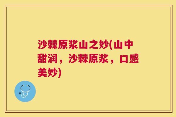 沙棘原浆山之妙(山中甜润，沙棘原浆，口感美妙)