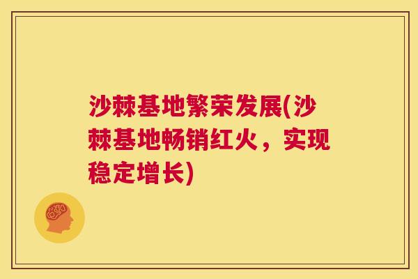 沙棘基地繁荣发展(沙棘基地畅销红火，实现稳定增长)