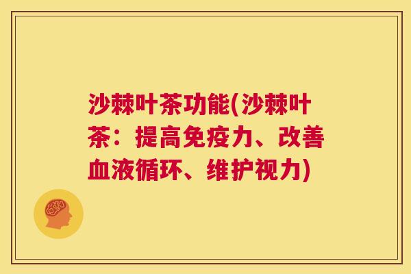 沙棘叶茶功能(沙棘叶茶：提高免疫力、改善血液循环、维护视力)