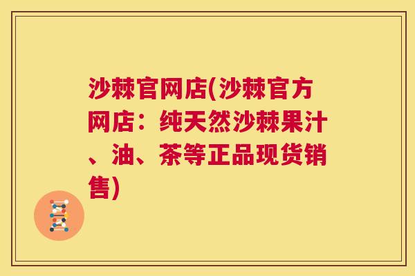沙棘官网店(沙棘官方网店：纯天然沙棘果汁、油、茶等正品现货销售)