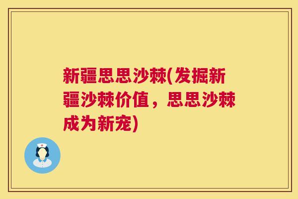 新疆思思沙棘(发掘新疆沙棘价值，思思沙棘成为新宠)