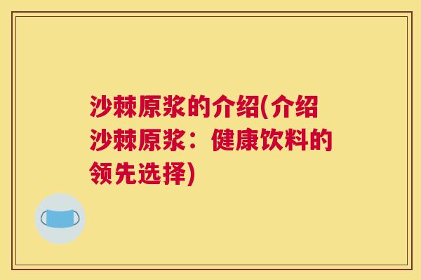 沙棘原浆的介绍(介绍沙棘原浆：健康饮料的领先选择)